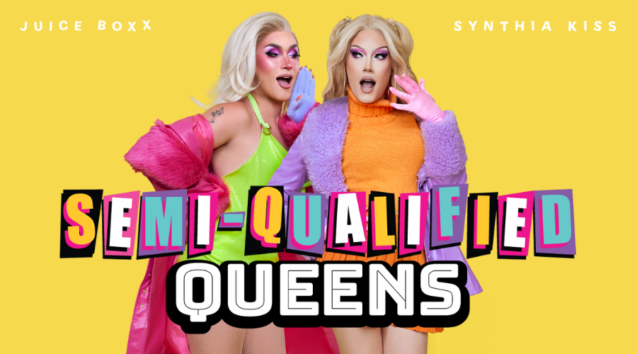 Semi-Qualified Queens with Juice Boxx and Synthia Kiss 